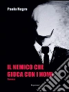 Il nemico che gioca coi nomi. E-book. Formato EPUB ebook di Paolo Negro