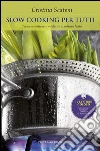 Slow Cooking per tutti: Tecniche antiche e moderne di cottura lenta. E-book. Formato PDF ebook di Cristina Scateni