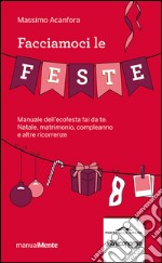 Facciamoci le feste: Manuale dell'ecofesta fai da te. Natale, compleanni, matrimoni e altre ricorrenze. E-book. Formato PDF ebook