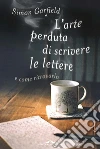 L'arte perduta di scrivere le lettere: e come ritrovarla. E-book. Formato PDF ebook di Simon Garfield