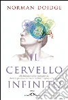 Il cervello infinito: Alle frontiere della neuroscienza: storie di persone che hanno cambiato il proprio cervello. E-book. Formato EPUB ebook di Norman Doidge