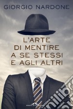 L'arte di mentire a se stessi e agli altri. E-book. Formato EPUB ebook