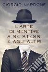 L'arte di mentire a se stessi e agli altri. E-book. Formato EPUB ebook