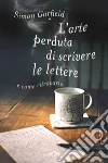 L'arte perduta di scrivere le lettere: e come ritrovarla. E-book. Formato EPUB ebook di Simon Garfield