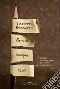 Scrivo dunque sono. E-book. Formato PDF ebook di Elisabetta Bucciarelli