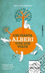 Chi pianta alberi vive due volte: Seminarli, farli crescere e vivere insieme a loro. E-book. Formato EPUB ebook