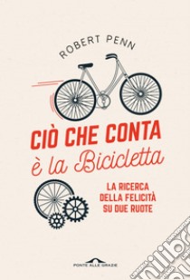 Ciò che conta è la bicicletta. E-book. Formato EPUB ebook di Robert Penn