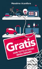 Gratis: Fare tutto (o quasi) senza denaro. E-book. Formato EPUB ebook