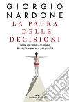 La paura delle decisioni: Come costruire il coraggio di scegliere per sé e per gli altri. E-book. Formato EPUB ebook