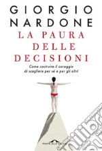 La paura delle decisioni: Come costruire il coraggio di scegliere per sé e per gli altri. E-book. Formato PDF ebook