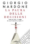 La paura delle decisioni: Come costruire il coraggio di scegliere per sé e per gli altri. E-book. Formato PDF ebook