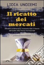 Il ricatto dei mercati: Difendere la democrazia, l'economia reale e il lavoro dall'assalto della finanza internazionale. E-book. Formato EPUB ebook