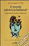 Il mondo salverà la bellezza?: Responsabilità, anima, cittadinanza. E-book. Formato EPUB ebook di Salvatore Settis