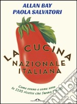 La cucina nazionale italiana: Come erano e come sono le 1135 ricette che fanno l'Italia. E-book. Formato EPUB ebook