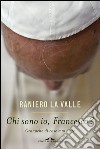 Chi sono io, Francesco?: Cronache di cose mai viste. E-book. Formato PDF ebook di Raniero La Valle