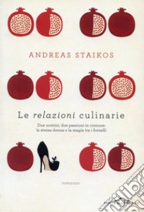 Le relazioni culinarie: Due uomini, due passioni in comune: la stessa donna e la magia tra i fornelli. E-book. Formato EPUB ebook di Andreas Staïkos