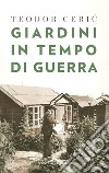 Giardini in tempo di guerra: Il giardino è il rifugio dell'uomo, il suo santuario. E-book. Formato EPUB ebook