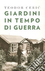 Giardini in tempo di guerra: Il giardino è il rifugio dell'uomo, il suo santuario. E-book. Formato PDF ebook