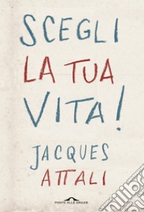 Scegli la tua vita!. E-book. Formato EPUB ebook di Jacques Attali