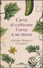 L'arte di coltivare l'orto e se stessi. E-book. Formato EPUB ebook