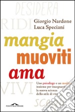 Mangia, muoviti, ama: Uno psicologo e un medico insieme per insegnarti la nuova scienza dello stile di vita. E-book. Formato EPUB ebook