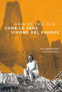 Come le vene vivono del sangue: Vita imperdonabile di Antonia Pozzi. E-book. Formato EPUB ebook