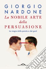 La nobile arte della persuasione: La magia delle parole e dei gesti. E-book. Formato EPUB ebook