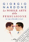 La nobile arte della persuasione: La magia delle parole e dei gesti. E-book. Formato EPUB ebook