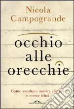 Occhio alle orecchie: Come ascoltare musica classica e vivere felici. E-book. Formato EPUB ebook