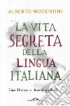 La vita segreta della lingua italiana: Come l'italiano è divenuto quello che è. E-book. Formato EPUB ebook