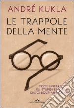 Le trappole della mente: Guida agli stupidi errori che ci rovinano la vita. E-book. Formato EPUB ebook