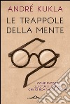 Le trappole della mente: Guida agli stupidi errori che ci rovinano la vita. E-book. Formato EPUB ebook di André Kukla