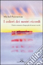 I colori dei nostri ricordi: Diario cromatico lungo più di mezzo secolo. E-book. Formato EPUB ebook