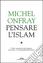 Pensare l'Islam: Un libro spregiudicato sulla religione, il terrorismo e le responsabilità dell'Occidente. E-book. Formato EPUB ebook