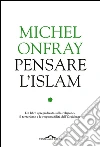 Pensare l'Islam: Un libro spregiudicato sulla religione, il terrorismo e le responsabilità dell'Occidente. E-book. Formato EPUB ebook di Michel Onfray