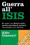 Guerra all’ISIS: Gli errori che abbiamo fatto, perché rischiamo di perderla, che cosa fare per vincerla. E-book. Formato PDF ebook di Aldo Giannuli
