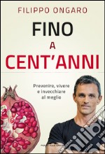 Fino a cent'anni: Prevenire, vivere e invecchiare al meglio. E-book. Formato EPUB ebook