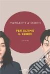 Per ultimo il cuore. E-book. Formato PDF ebook di Margaret Atwood