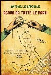 Acqua da tutte le parti: Viaggio in 102 paesi e città dell’Italia che fiorisce o sparisce. E-book. Formato EPUB ebook di Antonello Caporale