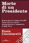 Morte di un presidente: Quello che né lo Stato né le BR hanno mai raccontato sulla prigionia e l’assassinio di Aldo Moro. E-book. Formato EPUB ebook