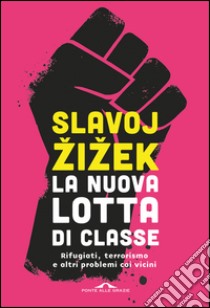 La nuova lotta di classe: Rifugiati, terrorismo e altri problemi coi vicini. E-book. Formato PDF ebook di Slavoj Žižek