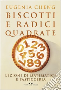 Lezioni di matematica e pasticceria: Lezioni di matematica e pasticceria. E-book. Formato EPUB ebook di Eugenia Cheng