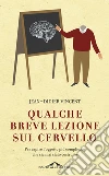 Qualche breve lezione sul cervello: Per capire l'oggetto più complicato che sia mai stato costruito. E-book. Formato EPUB ebook di Jean-Didier Vincent