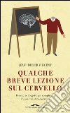 Qualche breve lezione sul cervello: Per capire l'oggetto più complicato che sia mai stato costruito. E-book. Formato PDF ebook di Jean-Didier Vincent