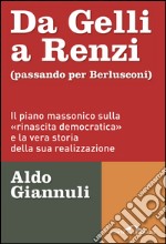 Da Gelli a Renzi (passando per Berlusconi): Il piano massonico sulla «rinascita democratica» e la vera storia della ssua realizzazione. E-book. Formato PDF