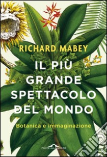 Il più grande spettacolo del mondo: Botanica e immaginazione. E-book. Formato PDF ebook di Richard Mabey