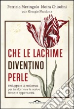 Che le lacrime diventino perle: Sviluppare la resilienza per trasformare le nostre ferite in opportunità. E-book. Formato EPUB