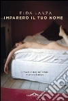 Imparerò il tuo nome. E-book. Formato EPUB ebook di Elda Lanza