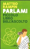 Parlami: Piccolo libro dell'ascolto. E-book. Formato EPUB ebook di Matteo Rampin