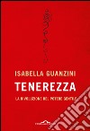 Tenerezza: La rivoluzione del potere gentile. E-book. Formato EPUB ebook di Isabella Guanzini